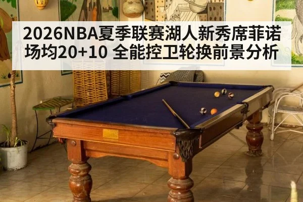 2026NBA夏季联赛湖人新秀席菲诺场均20+10 全能控卫轮换前景分析